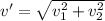 v'= \sqrt{v_{1}^2 + v_{2}^2 }