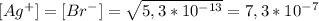 [Ag^{+}] = [Br^{-}] = \sqrt{5,3 * 10^{-13}} = 7,3 * 10^{-7}