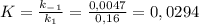 K = \frac{k_-_1}{k_1} = \frac{0,0047}{0,16} = 0,0294