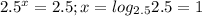 2.5^x=2.5;x=log_{2.5} 2.5=1