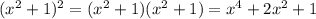 (x^2+1)^2=(x^2+1)(x^2+1)=x^4+2x^2+1