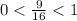 0<\frac{9}{16}<1