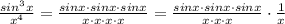 \frac{sin^3x}{x^4}=\frac{sinx\cdot sinx\cdot sinx}{x\cdot x\cdot x\cdot x}=\frac{sinx\cdot sinx\cdot sinx}{x\cdot x\cdot x}\cdot\frac{1}{x}