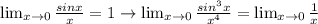 \lim_{x \to 0} \frac{sinx}{x}=1 \to \lim_{x \to 0} \frac{sin^3x}{x^4}=\lim_{x \to 0} \frac{1}{x}