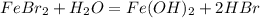 FeBr_{2}+H_{2}O=Fe(OH)_{2}+2HBr