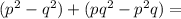 (p^2-q^2)+(pq^2-p^2q)=