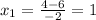 x_{1} = \frac{4-6}{-2} =1