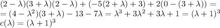 (2-\lambda)(3+\lambda)(2-\lambda)+(-5(2+\lambda)+3)+2(0-(3+\lambda))= \\&#10;=(4-\lambda^2)(3+\lambda)-13-7\lambda=\lambda^3+3\lambda^2+3\lambda+1=(\lambda+1)^3 \\&#10;c(\lambda)=(\lambda+1)^3