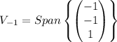 V_{-1}= Span\left\{ \begin{pmatrix}-1\\&#10;-1\\&#10;1&#10;\end{pmatrix}\right\} &#10;