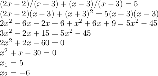 (2x-2)/(x+3)+(x+3)/(x-3)=5 \\ (2x-2)(x-3)+(x+3)^{2}=5(x+3)(x-3)\\2x^{2}-6x-2x+6+x^{2}+6x+9=5x^{2}-45\\3x^{2}-2x+15=5x^{2}-45\\2x^{2}+2x-60=0\\x^{2}+x-30=0\\x_{1}=5\\x_2=-6