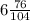 6 \frac{76}{104}