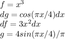 f=x^3\\dg=cos( \pi x/4)dx\\df=3x^2dx\\g=4sin( \pi x/4)/ \pi