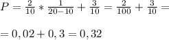 P=\frac{2}{10}*\frac{1}{20-10}+\frac{3}{10}=\frac{2}{100}+\frac{3}{10}=\\\\=0,02+0,3=0,32