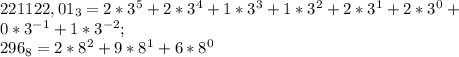 221122,01_3=2*3^5+2*3^4+1*3^3+1*3^2+2*3^1+2*3^0+ \\ 0*3^{-1}+1*3^{-2}; \\ &#10;296_8=2*8^2+9*8^1+6*8^0