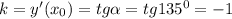 k=y'(x_0)=tg \alpha =tg135^0=-1