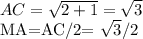 AC= \sqrt{2+1} }= \sqrt{3} &#10;&#10;&#10;MA=AC/2= \sqrt{3}/2