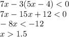 7x-3(5x-4)<0 \\ 7x-15x+12<0 \\ -8x<-12 \\ x1.5