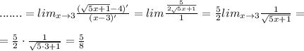 .......=lim_{x\to 3}\frac{(\sqrt{5x+1}-4)'}{(x-3)'}=lim\frac{\frac{5}{2\sqrt{}5x+1}}{1}=\frac{5}{2}lim_{x\to 3}\frac{1}{\sqrt{5x+1}}=\\\\=\frac{5}{2}\cdot \frac{1}{\sqrt{5\cdot 3+1}}=\frac{5}{8}