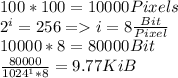 100*100=10000Pixels\\2^i=256=i=8\frac{Bit}{Pixel}\\10000*8=80000Bit\\\frac{80000}{1024^1*8}=9.77KiB