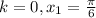 k=0, x_{1} = \frac{ \pi }{6}