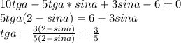 10tga-5tga*sina+3sina-6=0\\&#10;5tga(2-sina)=6-3sina\\&#10;tga=\frac{3(2-sina)}{5(2-sina)}=\frac{3}{5} &#10;&#10;