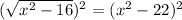 (\sqrt{x^2-16})^2 =(x^2-22)^2