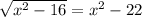 \sqrt{x^2-16} =x^2-22