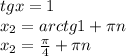 tgx=1 \\ x_2=arctg1+ \pi n \\ x_2= \frac{ \pi }{4} + \pi n