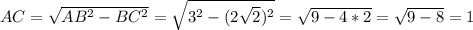 AC= \sqrt{AB^2-BC^2} = \sqrt{3^2-(2 \sqrt{2})^2 } = \sqrt{9-4*2} = \sqrt{9-8} =1