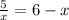 \frac{5}{x}=6-x