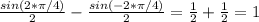 \frac{sin(2* \pi /4)}{2}- \frac{sin(-2* \pi /4)}{2} = \frac{1}{2}+ \frac{1}{2} =1