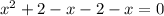 x^{2}+2-x-2-x=0