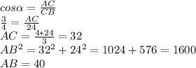 cos \alpha = \frac{AC}{CB} \\ \frac{3}{4} = \frac{AC}{24} \\ AC= \frac{4*24}{3} =32 \\ AB ^{2} =32 ^{2} +24 ^{2} =1024+576=1600 \\ AB=40