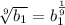 \sqrt[9]{b_1}=b_1^{\frac{1}{9}}