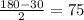 \frac{180-30}{2}=75