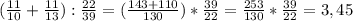 (\frac{11}{10}+ \frac{11}{13}): \frac{22}{39}= (\frac{143+110}{130})* \frac{39}{22}= \frac{253}{130}* \frac{39}{22}=3,45