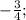 - \frac{3}{4} ;