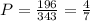 P=\frac{196}{343}=\frac47