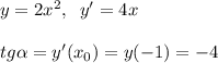 y=2x^2,\; \; y'=4x\\\\tg \alpha =y'(x_0)=y(-1)=-4