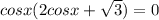 cosx(2cosx+ \sqrt{3})=0