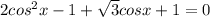 2cos^{2}x-1+ \sqrt{3}cosx+1=0