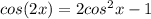 cos(2x)=2cos^{2}x-1