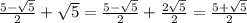 \frac{5- \sqrt{5} }{2}+ \sqrt{5}= \frac{5- \sqrt{5} }{2}+ \frac{2 \sqrt{5} }{2} = \frac{5+ \sqrt{5} }{2}