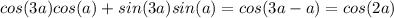 cos(3a)cos(a)+sin(3a)sin(a)=cos(3a-a)=cos (2a)