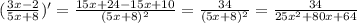 ( \frac{3x-2}{5x+8})'= \frac{15x+24-15x+10}{(5x+8)^2}= \frac{34}{(5x+8)^2}= \frac{34}{25x^2+80x+64}