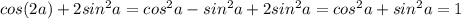 cos(2a)+2sin^2a =cos^2a-sin^2a + 2sin^2a = cos^2a+sin^2a = 1