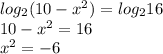 log_2(10-x^2)=log_216 \\ 10-x^2=16 \\ x^2= -6