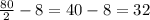 \frac{80}{2} -8=40-8=32