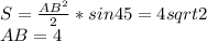 S=\frac{AB^2}{2}*sin45=4sqrt{2}\\ AB=4