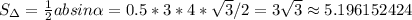 S_{\Delta}= \frac{1}{2}absin\alpha=0.5*3*4* \sqrt{3}/2=3 \sqrt{3}\approx 5.196152424